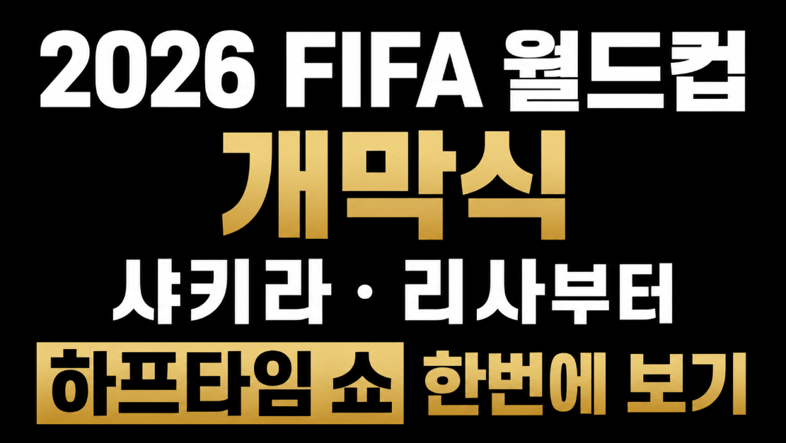 2026 FIFA 월드컵 개막식 샤키라·리사부터 하프타임 쇼 한번에 보기 월드컵 개막식